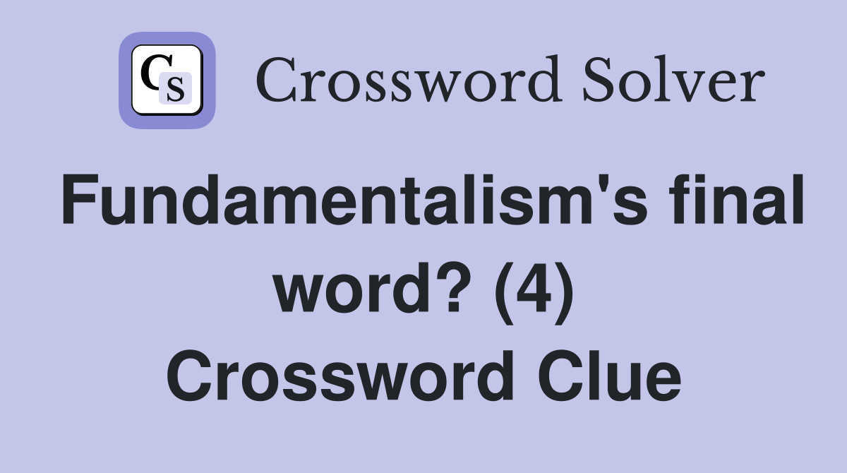 Fundamentalism's final word? (4) Crossword Clue Answers Crossword